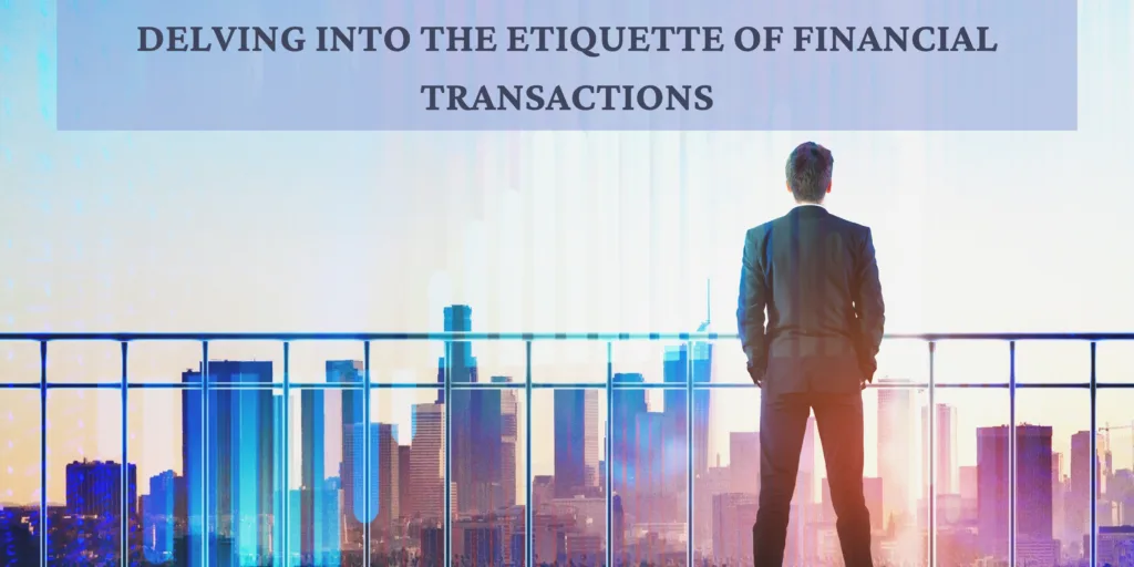 Delving into the Etiquette of Financial Transactions